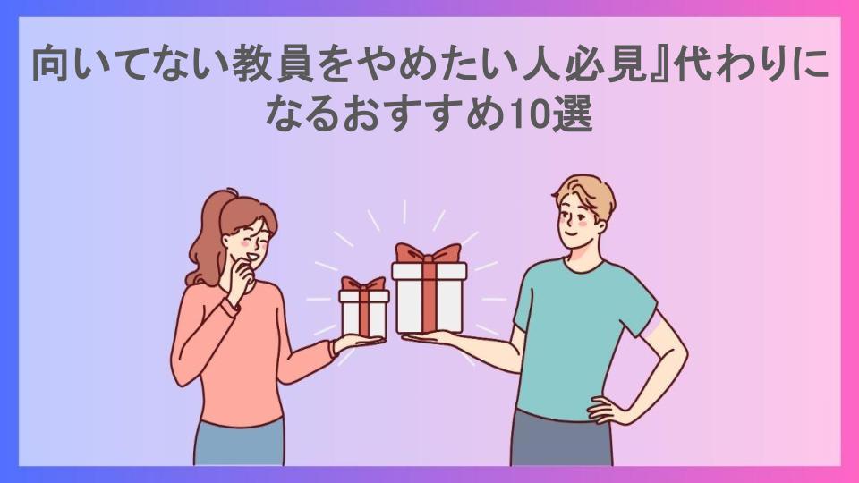 向いてない教員をやめたい人必見』代わりになるおすすめ10選